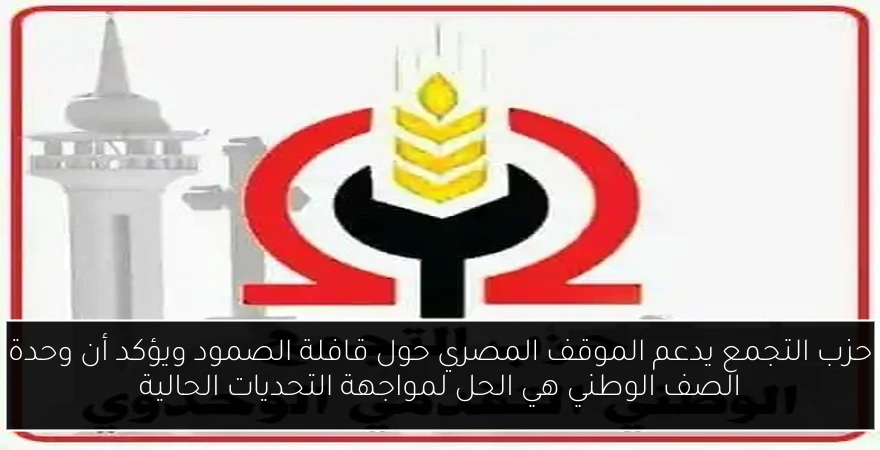 حزب التجمع يدعم الموقف المصري حول قافلة الصمود ويؤكد أن وحدة الصف الوطني هي الحل لمواجهة التحديات الحالية