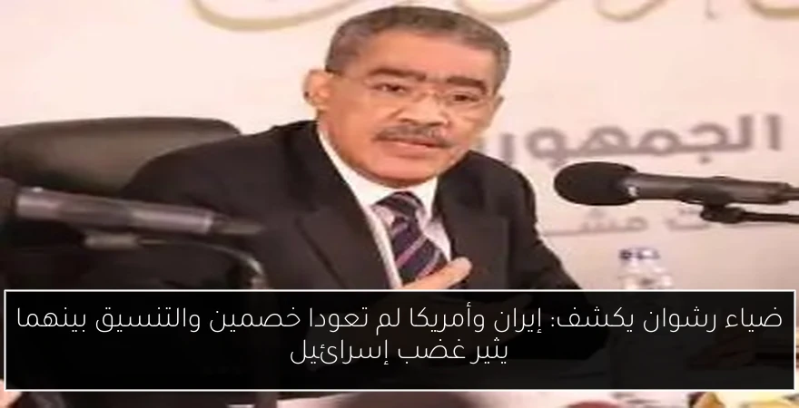ضياء رشوان يكشف: إيران وأمريكا لم تعودا خصمين والتنسيق بينهما يثير غضب إسرائيل