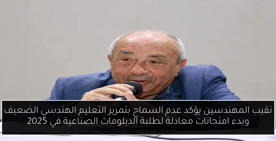 نقيب المهندسين يؤكد عدم السماح بتمرير التعليم الهندسي الضعيف وبدء امتحانات معادلة لطلبة الدبلومات الصناعية في 2025