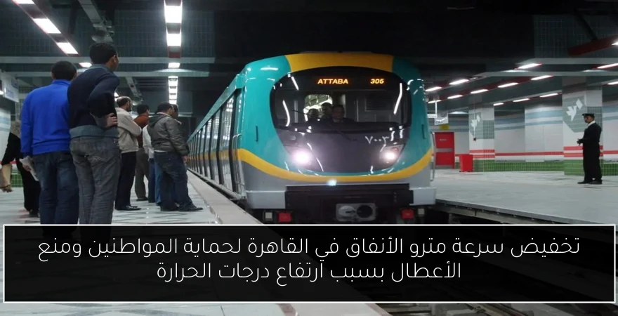 تخفيض سرعة مترو الأنفاق في القاهرة لحماية المواطنين ومنع الأعطال بسبب ارتفاع درجات الحرارة
