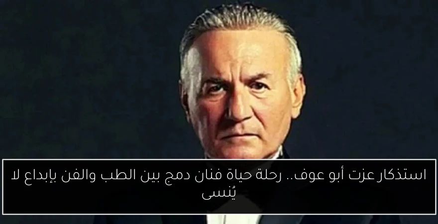 استذكار عزت أبو عوف.. رحلة حياة فنان دمج بين الطب والفن بإبداع لا يُنسى
