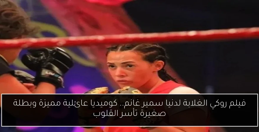 فيلم روكي الغلابة لدنيا سمير غانم.. كوميديا عائلية مميزة وبطلة صغيرة تأسر القلوب
