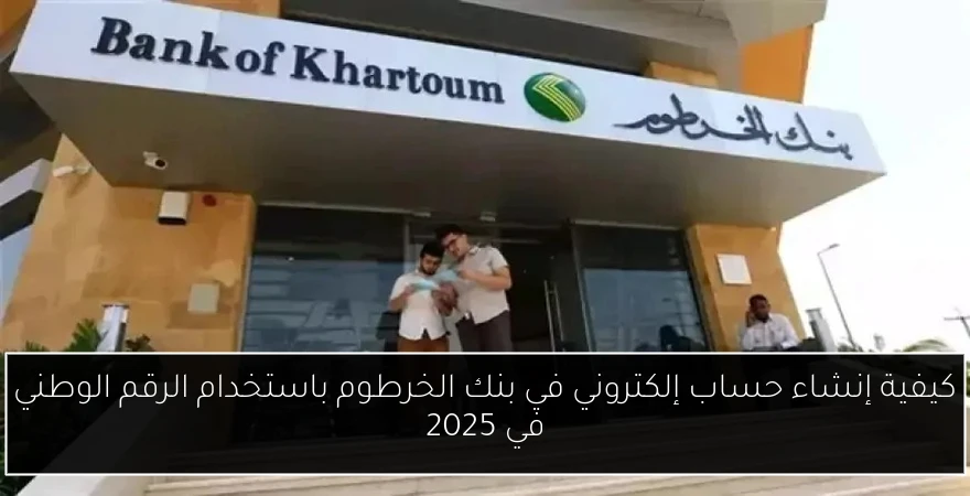 كيفية إنشاء حساب إلكتروني في بنك الخرطوم باستخدام الرقم الوطني في 2025