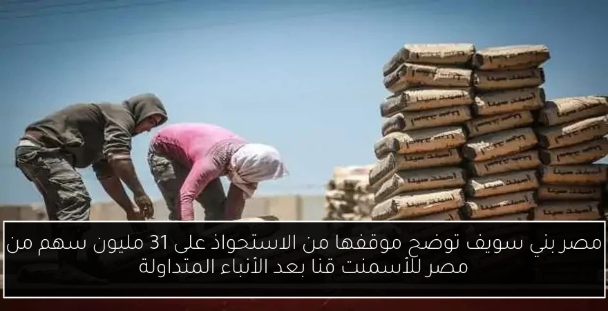 مصر بني سويف توضح موقفها من الاستحواذ على 31 مليون سهم من مصر للأسمنت قنا بعد الأنباء المتداولة