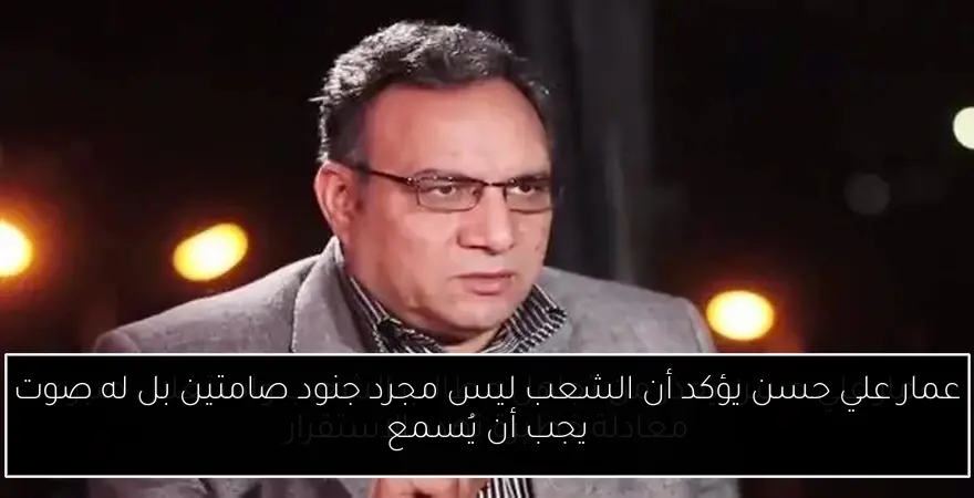 عمار علي حسن يؤكد أن الشعب ليس مجرد جنود صامتين بل له صوت يجب أن يُسمع