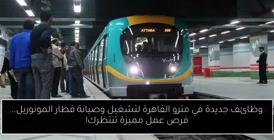وظائف جديدة في مترو القاهرة لتشغيل وصيانة قطار المونوريل.. فرص عمل مميزة تنتظرك!