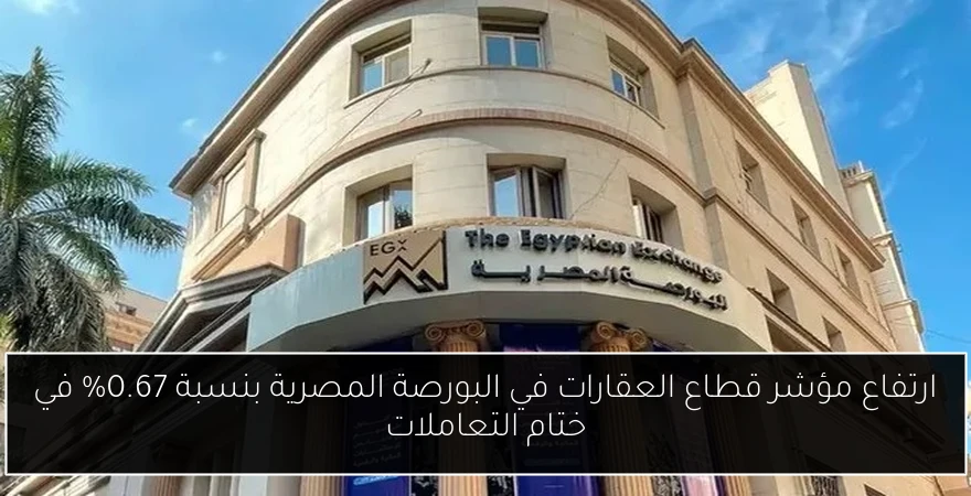 ارتفاع مؤشر قطاع العقارات في البورصة المصرية بنسبة 0.67% في ختام التعاملات