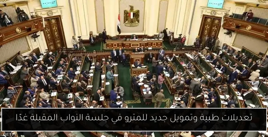 تعديلات طبية وتمويل جديد للمترو في جلسة النواب المقبلة غدًا