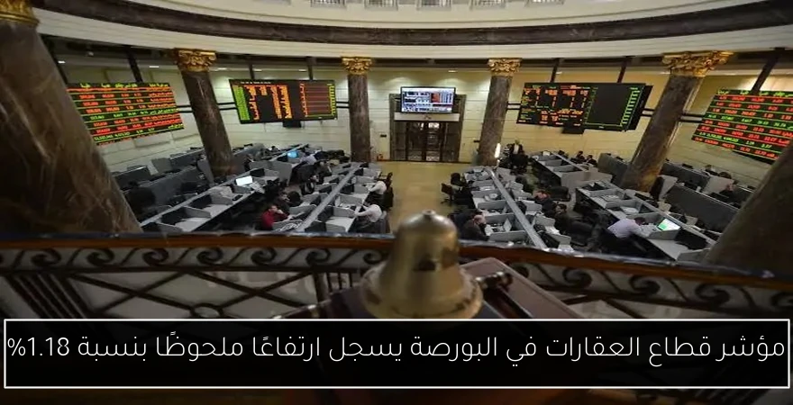 مؤشر قطاع العقارات في البورصة يسجل ارتفاعًا ملحوظًا بنسبة 1.18%