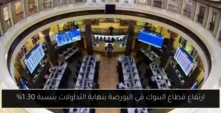 ارتفاع قطاع البنوك في البورصة بنهاية التداولات بنسبة 1.30%