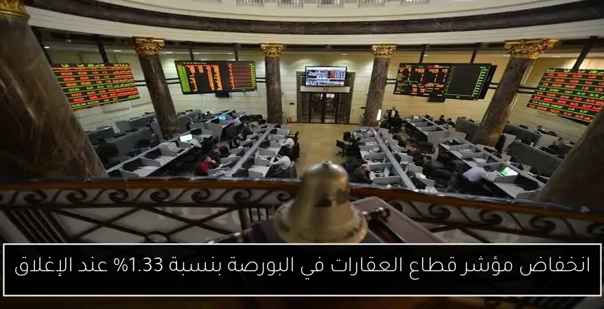 انخفاض مؤشر قطاع العقارات في البورصة بنسبة 1.33% عند الإغلاق