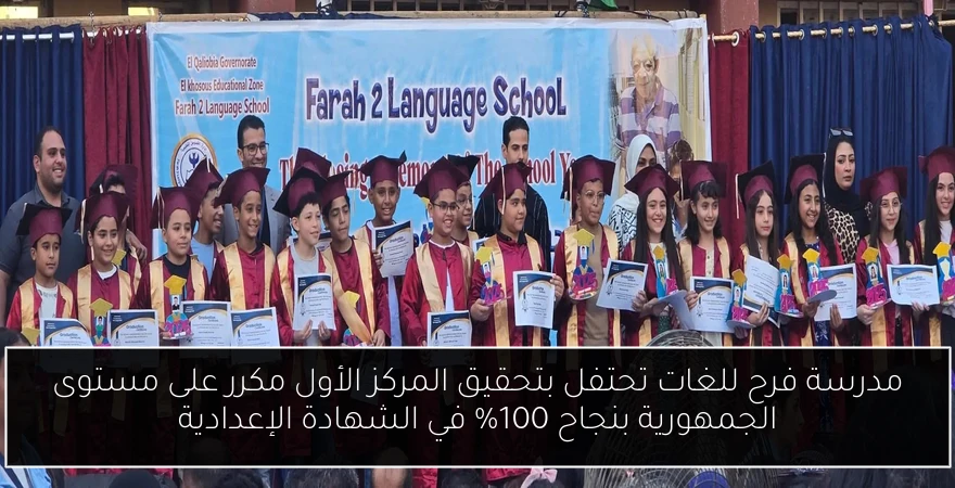 مدرسة فرح للغات تحتفل بتحقيق المركز الأول مكرر على مستوى الجمهورية بنجاح 100% في الشهادة الإعدادية