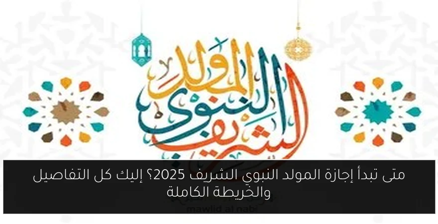 متى تبدأ إجازة المولد النبوي الشريف 2025؟ إليك كل التفاصيل والخريطة الكاملة