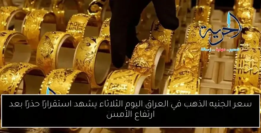 سعر الجنيه الذهب في العراق اليوم الثلاثاء يشهد استقرارًا حذرًا بعد ارتفاع الأمس