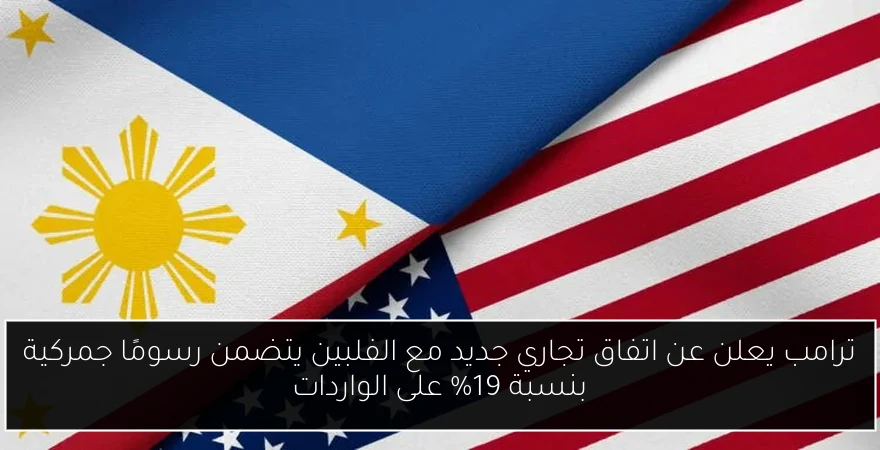 ترامب يعلن عن اتفاق تجاري جديد مع الفلبين يتضمن رسومًا جمركية بنسبة 19% على الواردات