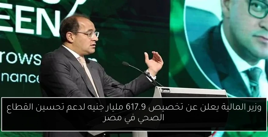 وزير المالية يعلن عن تخصيص 617.9 مليار جنيه لدعم تحسين القطاع الصحي في مصر