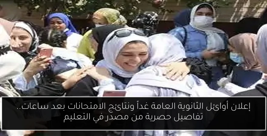 إعلان أوائل الثانوية العامة غداً ونتائج الامتحانات بعد ساعات.. تفاصيل حصرية من مصدر في التعليم