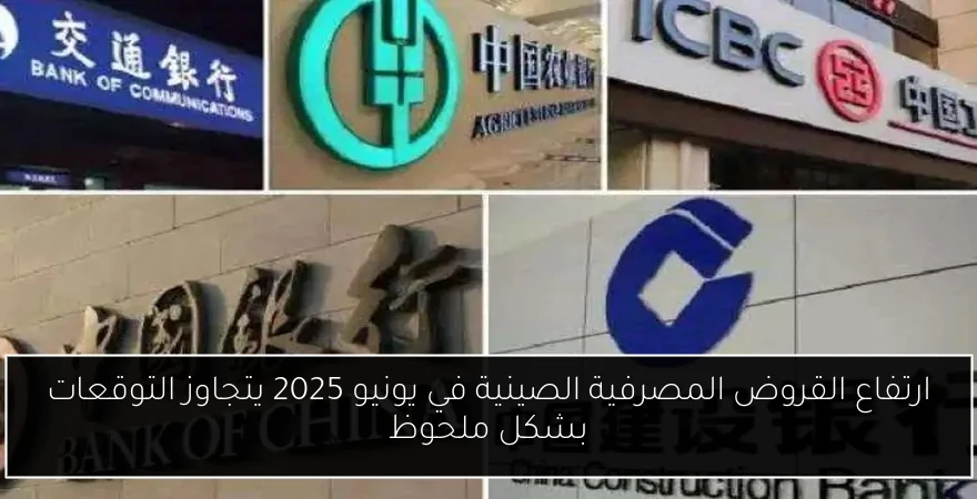 ارتفاع القروض المصرفية الصينية في يونيو 2025 يتجاوز التوقعات بشكل ملحوظ