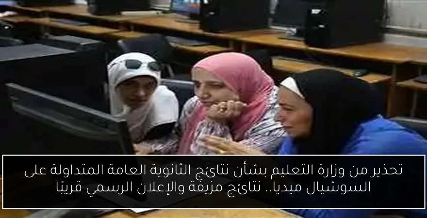 تحذير من وزارة التعليم بشأن نتائج الثانوية العامة المتداولة على السوشيال ميديا.. نتائج مزيفة والإعلان الرسمي قريبًا
