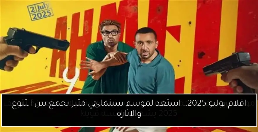 أفلام يوليو 2025.. استعد لموسم سينمائي مثير يجمع بين التنوع والإثارة