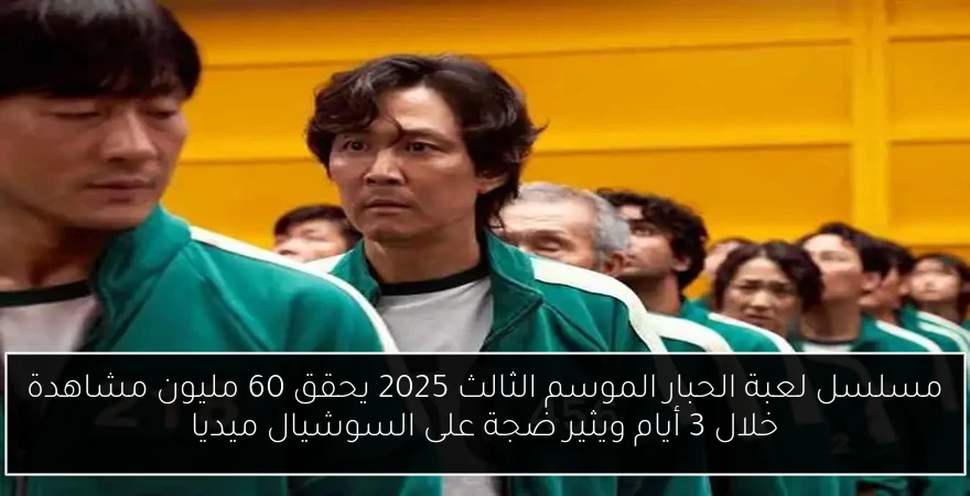 مسلسل لعبة الحبار الموسم الثالث 2025 يحقق 60 مليون مشاهدة خلال 3 أيام ويثير ضجة على السوشيال ميديا
