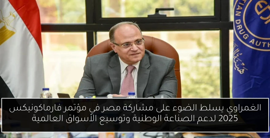 الغمراوي يسلط الضوء على مشاركة مصر في مؤتمر فارماكونيكس 2025 لدعم الصناعة الوطنية وتوسيع الأسواق العالمية