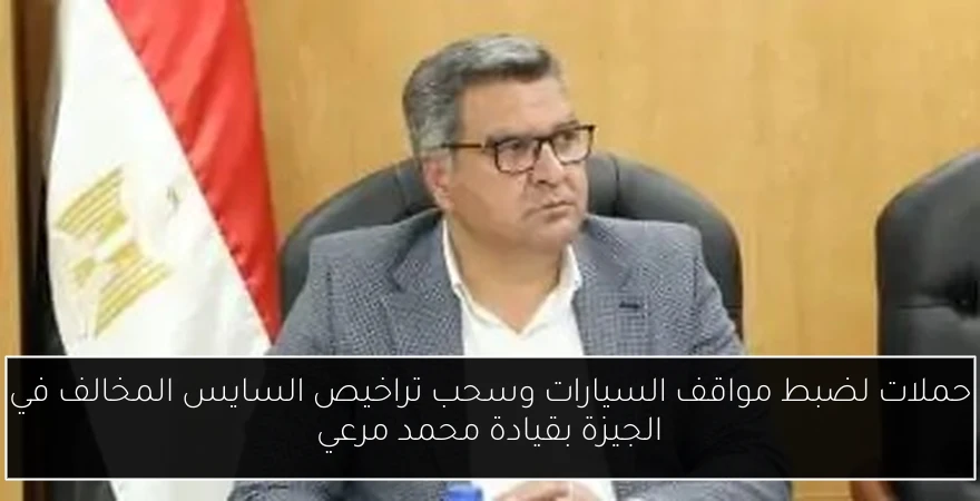 حملات لضبط مواقف السيارات وسحب تراخيص السايس المخالف في الجيزة بقيادة محمد مرعي