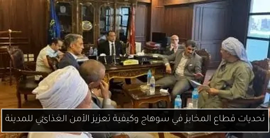 تحديات قطاع المخابز في سوهاج وكيفية تعزيز الأمن الغذائي للمدينة