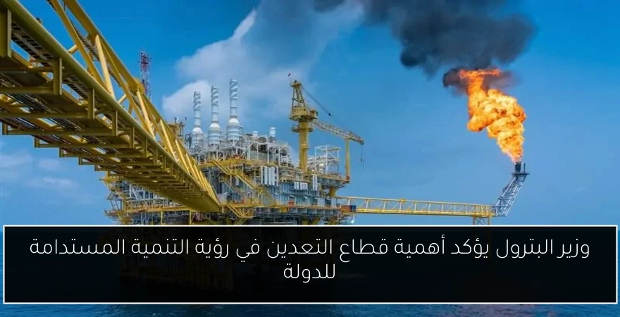 وزير البترول يؤكد أهمية قطاع التعدين في رؤية التنمية المستدامة للدولة