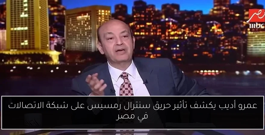 عمرو أديب يكشف تأثير حريق سنترال رمسيس على شبكة الاتصالات في مصر
