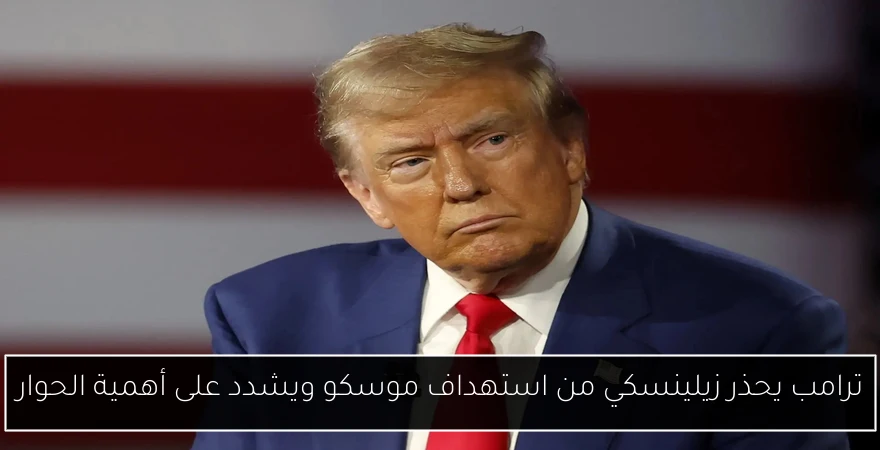 ترامب يحذر زيلينسكي من استهداف موسكو ويشدد على أهمية الحوار
