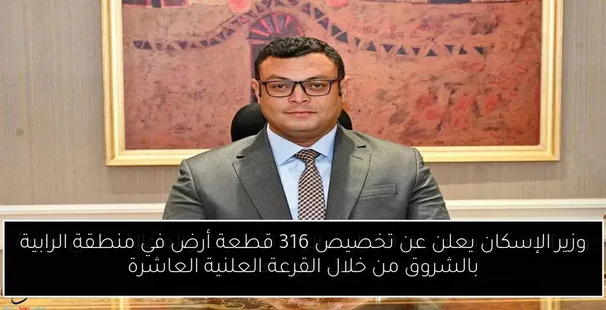 وزير الإسكان يعلن عن تخصيص 316 قطعة أرض في منطقة الرابية بالشروق من خلال القرعة العلنية العاشرة