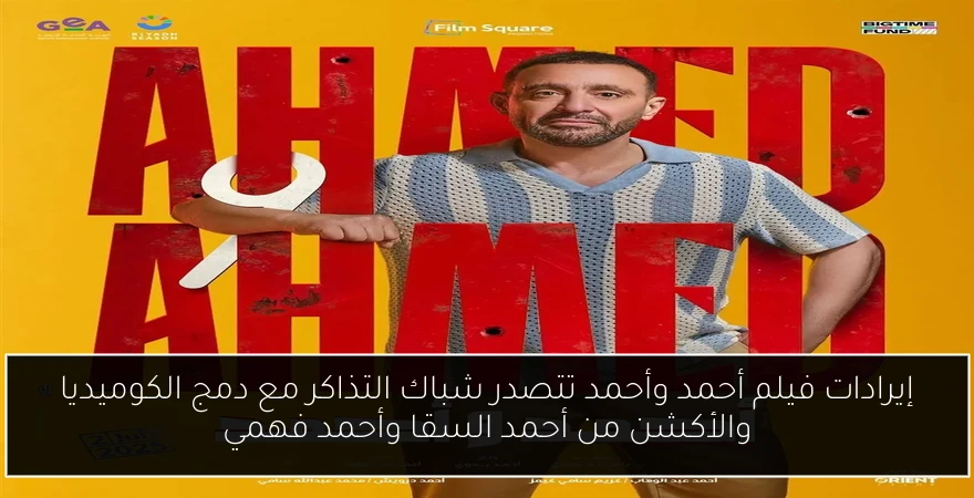 إيرادات فيلم أحمد وأحمد تتصدر شباك التذاكر مع دمج الكوميديا والأكشن من أحمد السقا وأحمد فهمي