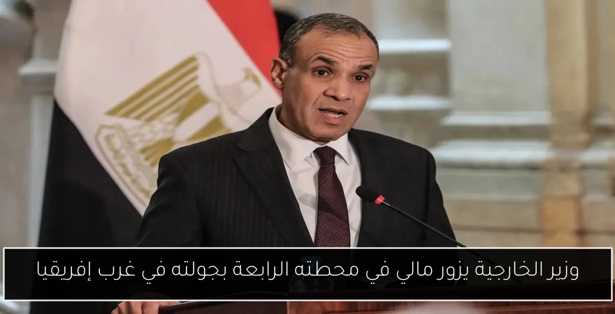 وزير الخارجية يزور مالي في محطته الرابعة بجولته في غرب إفريقيا