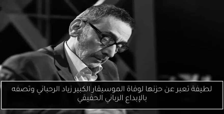 لطيفة تعبر عن حزنها لوفاة الموسيقار الكبير زياد الرحباني وتصفه بالإبداع الرباني الحقيقي