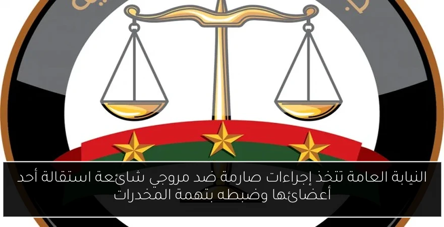 النيابة العامة تتخذ إجراءات صارمة ضد مروجي شائعة استقالة أحد أعضائها وضبطه بتهمة المخدرات