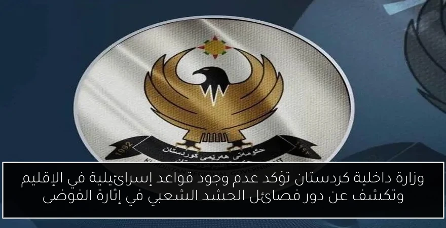 وزارة داخلية كردستان تؤكد عدم وجود قواعد إسرائيلية في الإقليم وتكشف عن دور فصائل الحشد الشعبي في إثارة الفوضى