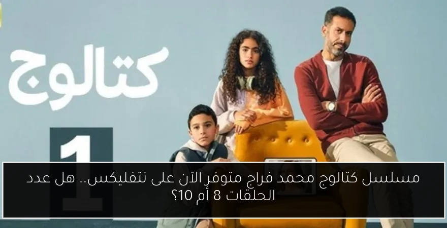 مسلسل كتالوج محمد فراج متوفر الآن على نتفليكس.. هل عدد الحلقات 8 أم 10؟