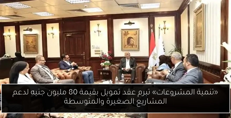 «تنمية المشروعات» تبرم عقد تمويل بقيمة 80 مليون جنيه لدعم المشاريع الصغيرة والمتوسطة