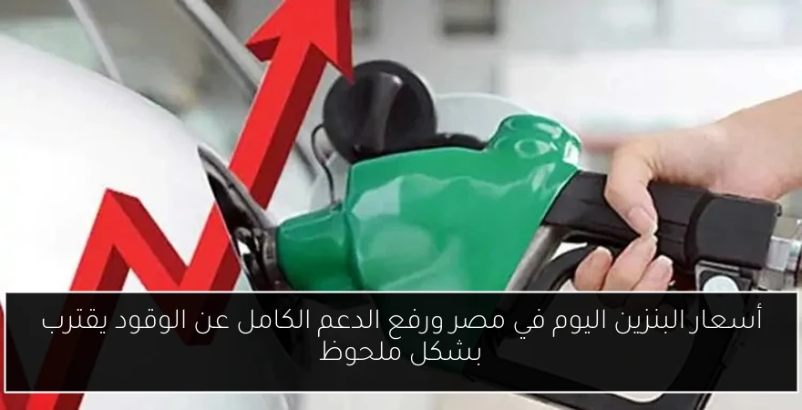 أسعار البنزين اليوم في مصر ورفع الدعم الكامل عن الوقود يقترب بشكل ملحوظ