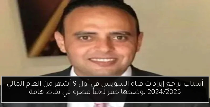 أسباب تراجع إيرادات قناة السويس في أول 9 أشهر من العام المالي 2024/2025 يوضحها خبير لـ«نبأ مصر» في نقاط هامة