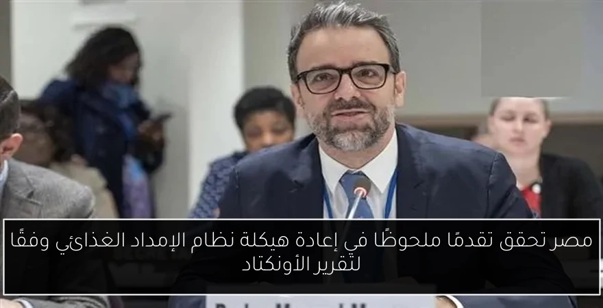مصر تحقق تقدمًا ملحوظًا في إعادة هيكلة نظام الإمداد الغذائي وفقًا لتقرير الأونكتاد