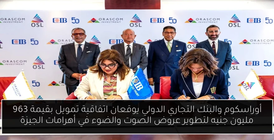 أوراسكوم والبنك التجاري الدولي يوقعان اتفاقية تمويل بقيمة 963 مليون جنيه لتطوير عروض الصوت والضوء في أهرامات الجيزة