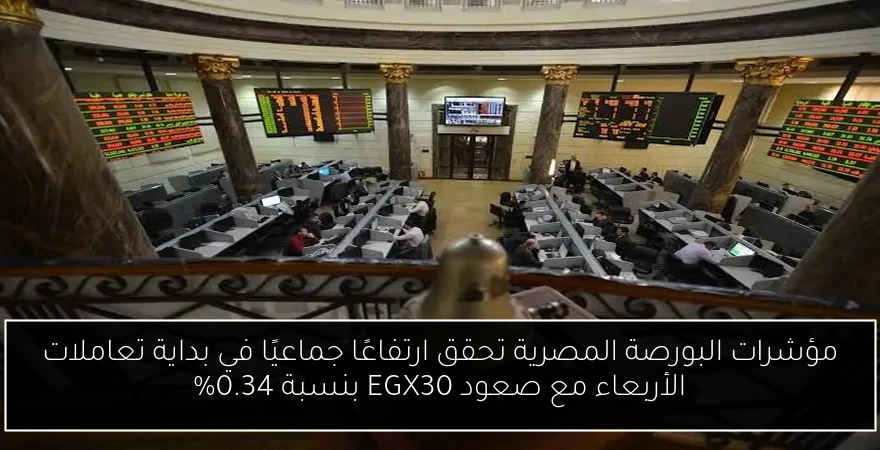مؤشرات البورصة المصرية تحقق ارتفاعًا جماعيًا في بداية تعاملات الأربعاء مع صعود EGX30 بنسبة 0.34%