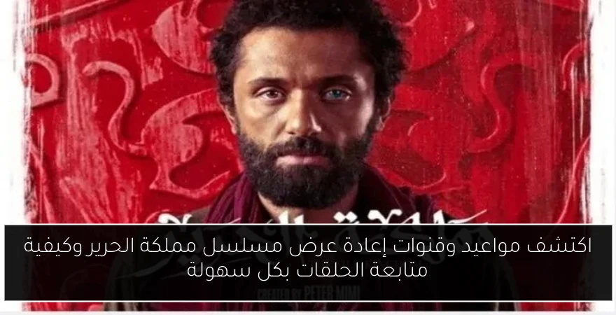 اكتشف مواعيد وقنوات إعادة عرض مسلسل مملكة الحرير وكيفية متابعة الحلقات بكل سهولة