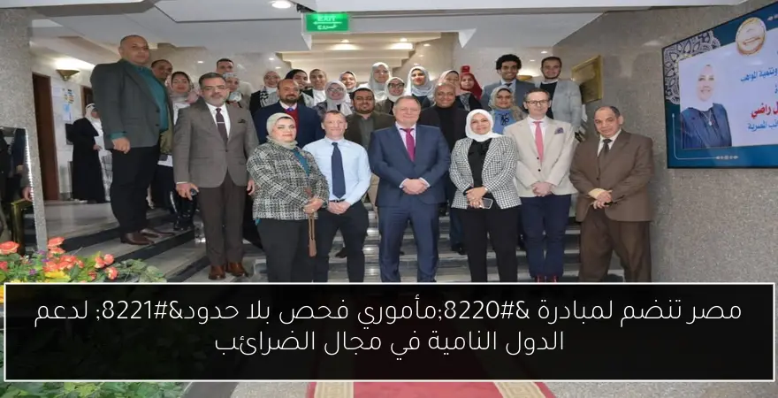 مصر تنضم لمبادرة “مأموري فحص بلا حدود” لدعم الدول النامية في مجال الضرائب