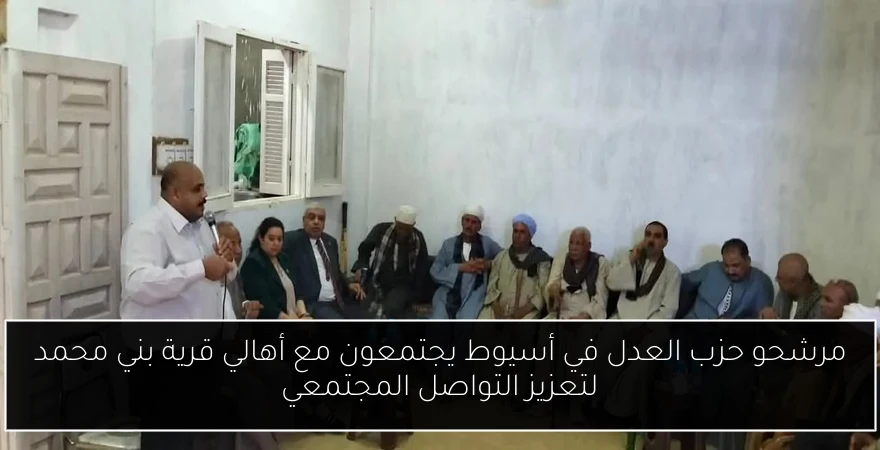 مرشحو حزب العدل في أسيوط يجتمعون مع أهالي قرية بني محمد لتعزيز التواصل المجتمعي