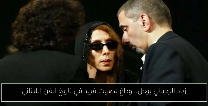 زياد الرحباني يرحل.. وداعٌ لصوت فريد في تاريخ الفن اللبناني