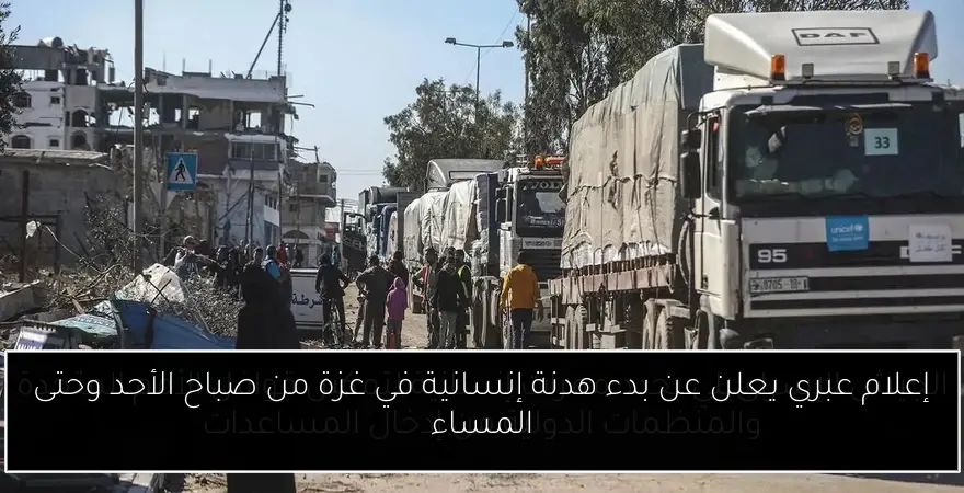 إعلام عبري يعلن عن بدء هدنة إنسانية في غزة من صباح الأحد وحتى المساء