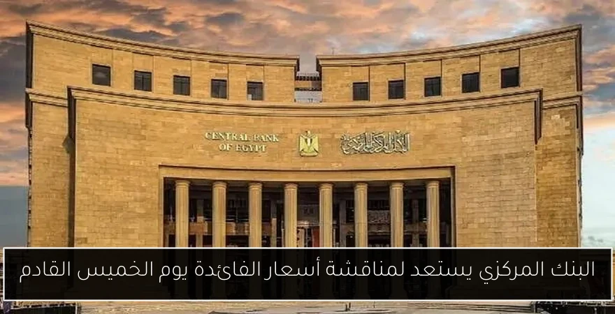 البنك المركزي يستعد لمناقشة أسعار الفائدة يوم الخميس القادم